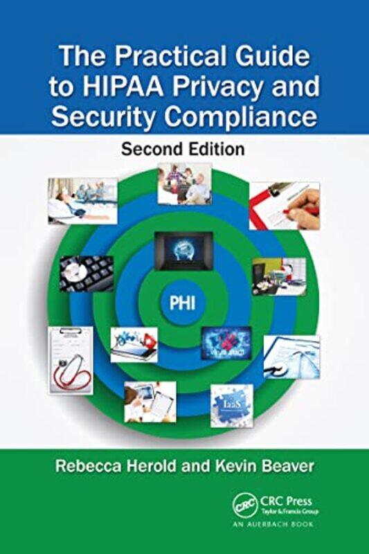 

The Practical Guide to HIPAA Privacy and Security Compliance by Rebecca Rebecca Herold, LLC, Van Meter, Iowa, USA HeroldKevin Principle Logic, Acworth