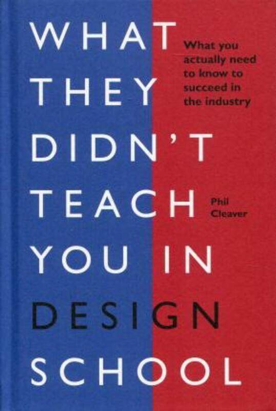 

What they didn't teach you in design school: What you actually need to know to make a success in the.Hardcover,By :Cleaver, Phil