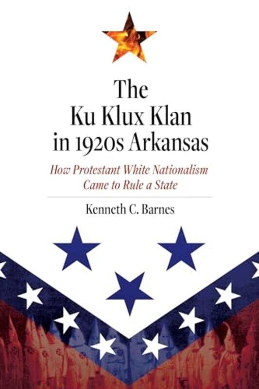 

The Ku Klux Klan in 1920s Arkansas by Kenneth C Barnes-Hardcover