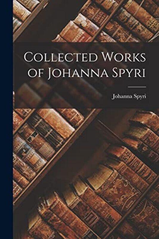 

Collected Works of Johanna Spyri by Johanna Spyri-Paperback