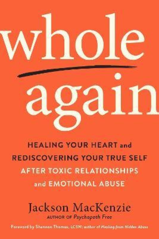 Whole Again: Healing Your Heart and Rediscovering Your True Self After Toxic Relationships and Emoti.paperback,By :MacKenzie, Jackson (Jackson MacKenzie) - Thomas, Shannon (Shannon Thomas)