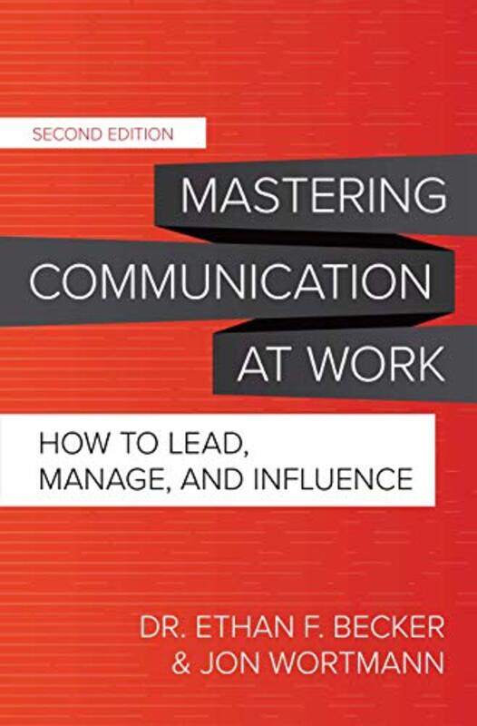 

Mastering Communication at Work Second Edition How to Lead Manage and Influence by Ethan BeckerJon Wortmann-Hardcover