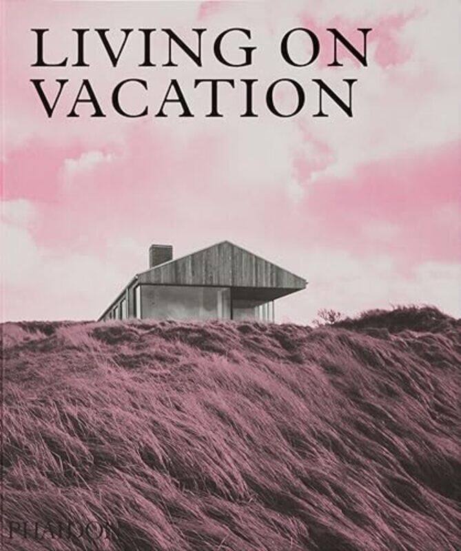 

Living On Vacation Contemporary Houses For Tranquil Living By Phaidon Editors Hardcover