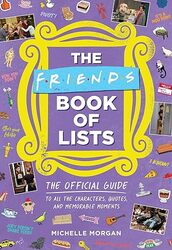 Friends Book of Lists The Official Guide to All the Characters Quotes and Memorable Moments by Morgan, Michelle Hardcover