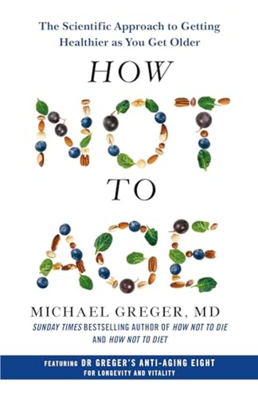 

How Not To Age: The Scientific Approach To Getting Healthier As You Get Older By Greger, Michael Paperback