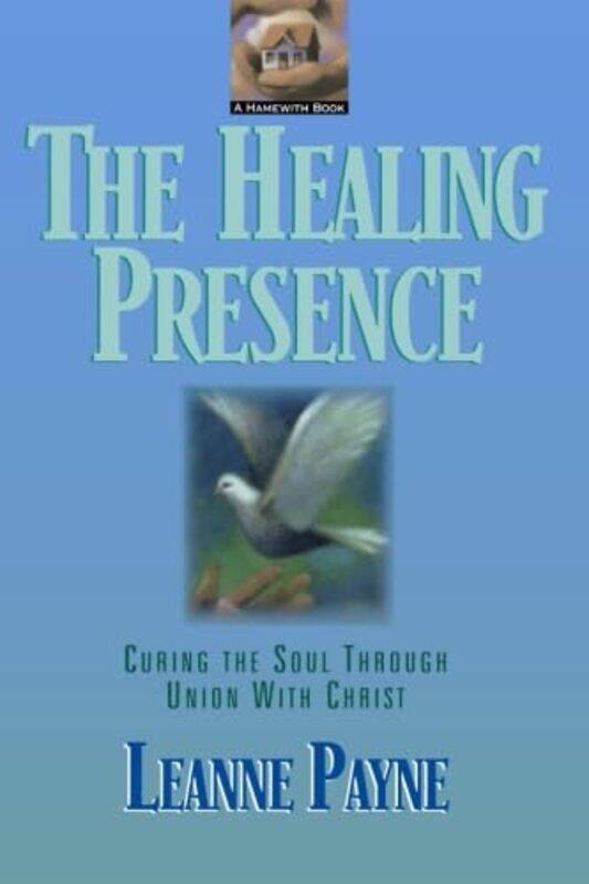 

The Healing Presence Curing the Soul through Union with Christ by Leanne Payne-Paperback