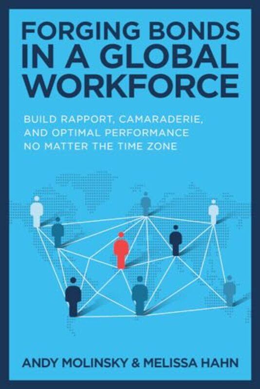 

Forging Bonds in a Global Workforce Build Rapport Camaraderie and Optimal Performance No Matter the Time Zone by Andy MolinskyMelissa Hahn-Hardcover