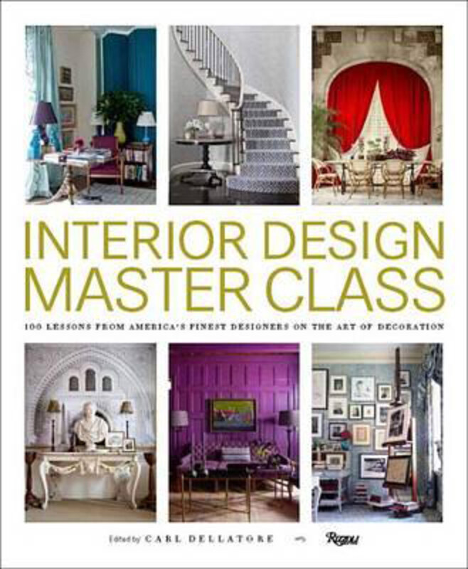 

Interior Design Master Class: 100 Lessons from America's Finest Designers on the Art of Decoration, Hardcover Book, By: Carl Dellatore