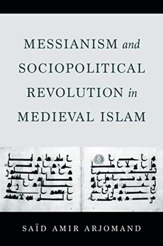 

Messianism and Sociopolitical Revolution in Medieval Islam by Said Amir Arjomand-Hardcover