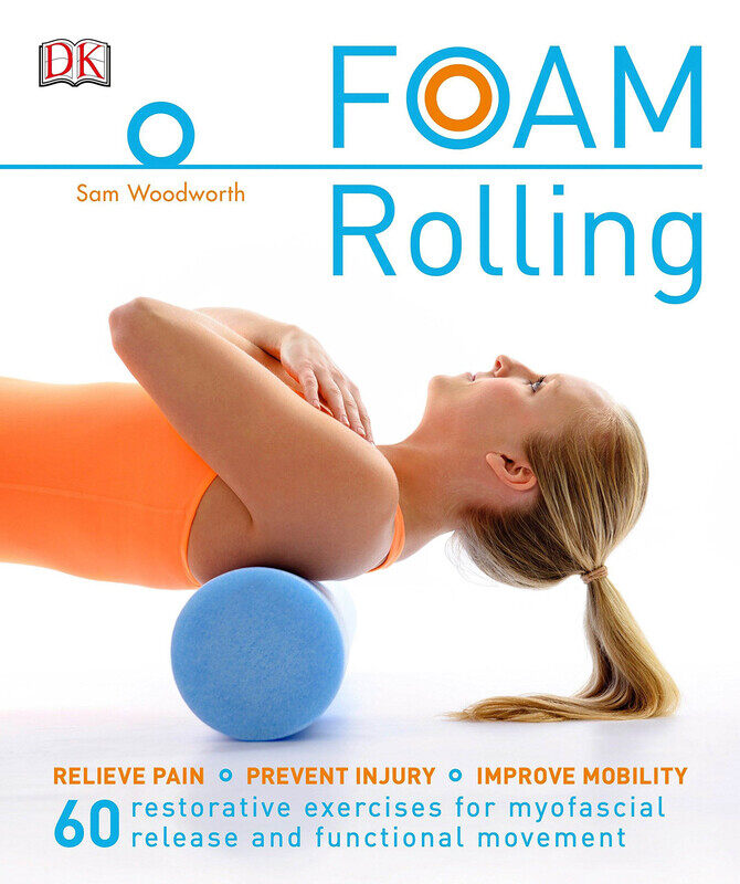 

Foam Rolling: Relieve Pain - Prevent Injury - Improve Mobility, 60 Restorative Exercises for M, Paperback Book, By: Sam Woodworth