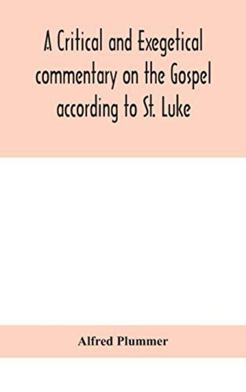 

A critical and exegetical commentary on the Gospel according to St Luke by Alfred Plummer-Hardcover