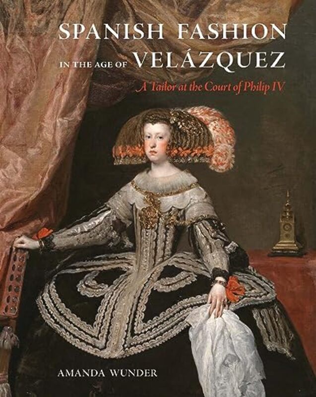 Spanish Fashion in the Age of Velazquez by Amanda Wunder-Hardcover