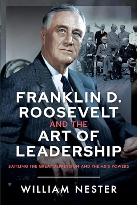 

Franklin D Roosevelt and the Art of Leadership by William Nester-Hardcover