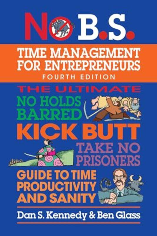 

No Bs Time Management For Entrepreneurs The Ultimate No Holds Barred Kick Butt Take No Prisoners by Kennedy, Dan S. - Glass, Ben - Paperback