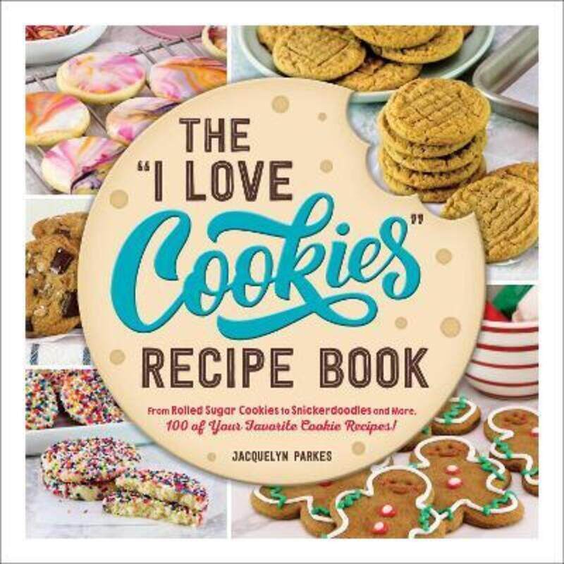 

The "I Love Cookies" Recipe Book: From Rolled Sugar Cookies to Snickerdoodles and More, 100 of Your,Hardcover,ByParkes, Jacquelyn