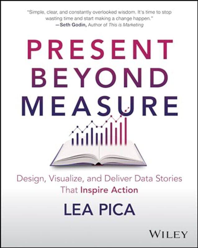 

Present Beyond Measure Design Visualize and Deliver Data Stories That Inspire Action by Pica, Lea Paperback