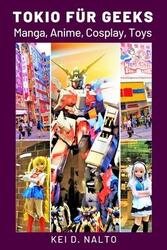 Tokio fur Geeks: Manga, Anime, Cosplay, Toys,Paperback,ByNalto, Kei D