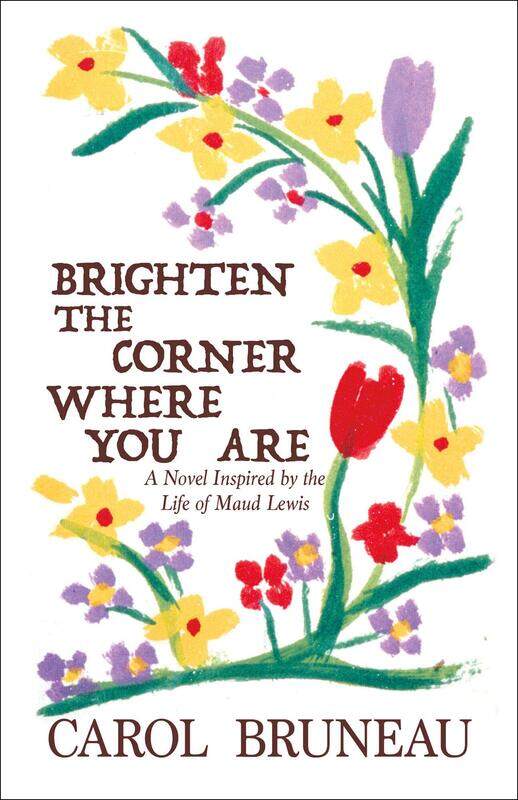 

Brighten the Corner Where You Are: A Novel Inspired by the Life of Maud Lewis