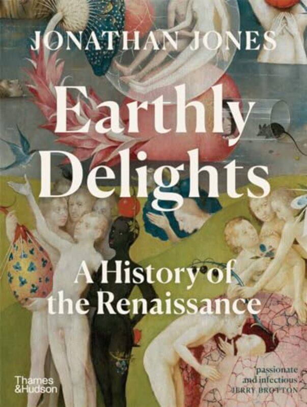 

Earthly Delights A History Of The Renaissance by Jones, Jonathan Hardcover