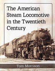 The American Steam Locomotive in the Twentieth Century by Tom Morrison-Paperback