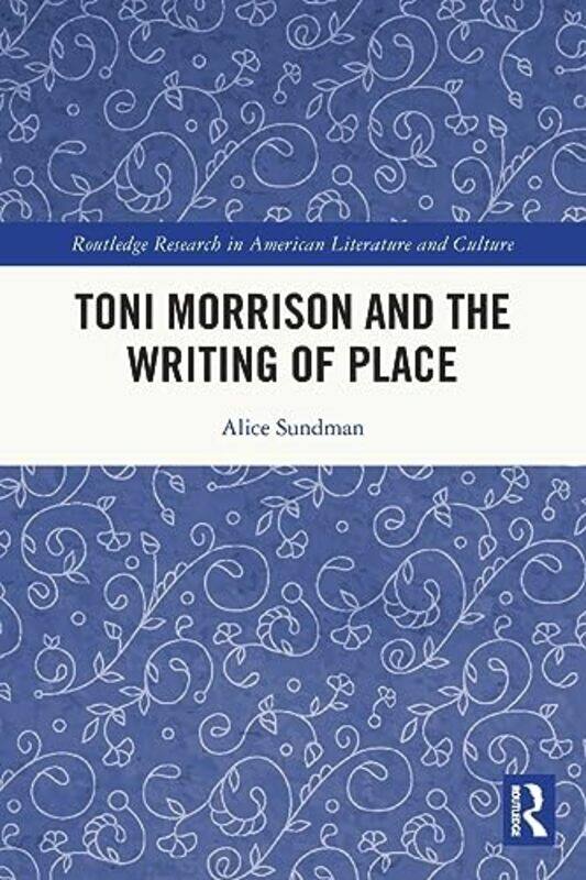 

Toni Morrison and the Writing of Place by Alice Sundman-Paperback