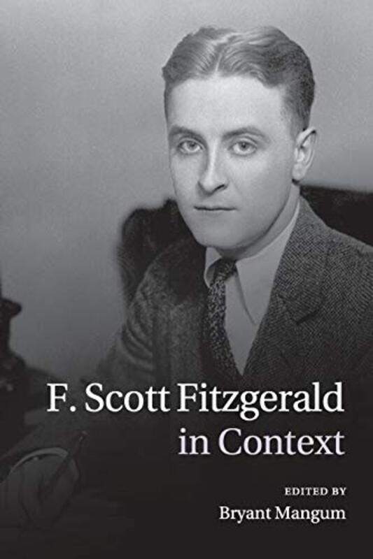 

F Scott Fitzgerald in Context by Bryant Professor of English, Virginia Commonwealth University Mangum-Paperback