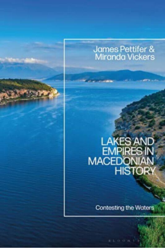 

Lakes and Empires in Macedonian History by James University of Oxford, UK PettiferMiranda Independent Scholar, UK Vickers-Paperback