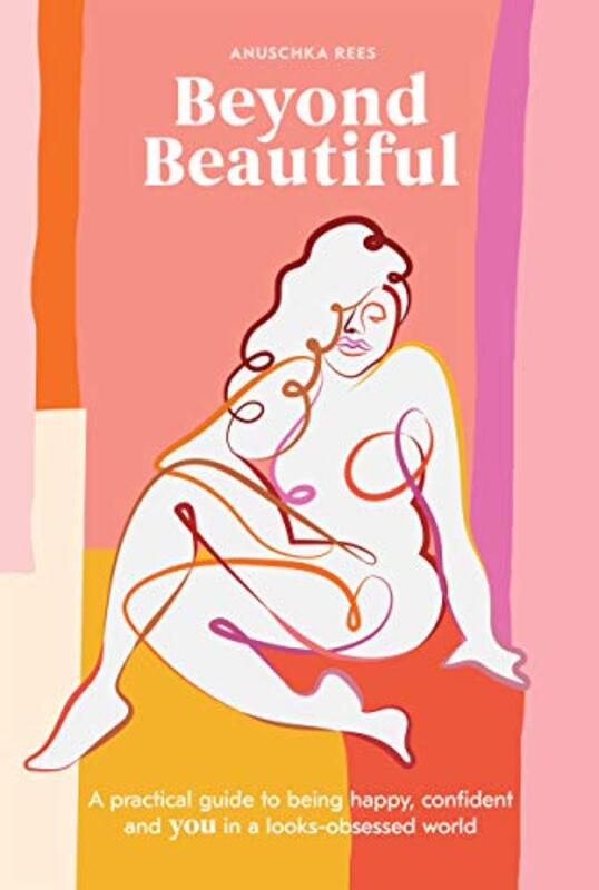 Beyond Beautiful: A Practical Guide to Being Happy, Confident, and You in a Looks-Obsessed World,Hardcover by Rees, Anuschka