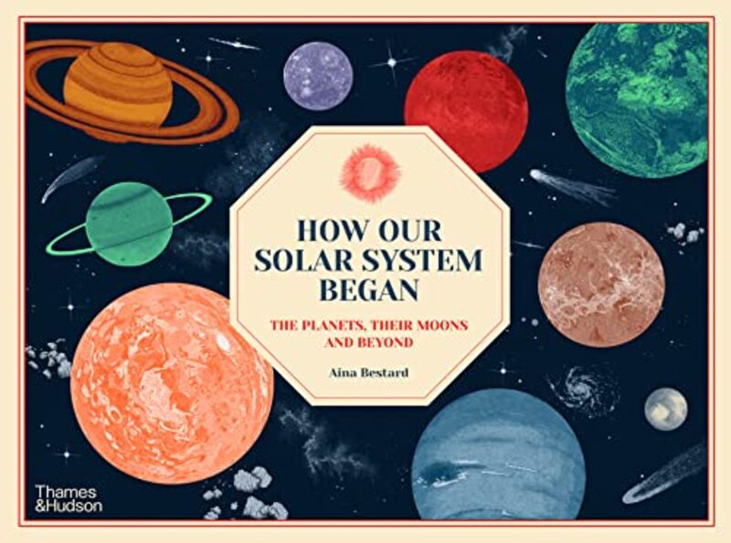 How Our Solar System Began The Planets Their Moons And Beyond by Aina Bestard Hardcover
