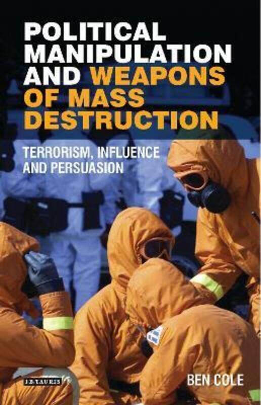 

Political Manipulation and Weapons of Mass Destruction: Terrorism, Influence and Persuasion,Hardcover,ByCole, Ben