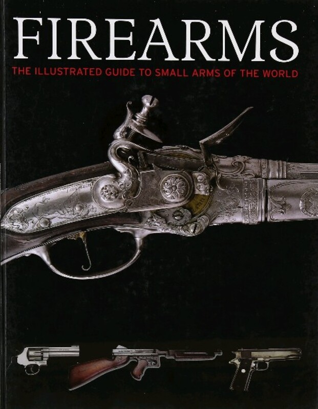 Firearms, The Illustrated Guide to Small Arms of the World, Hardcover Book, By: Chris McNab