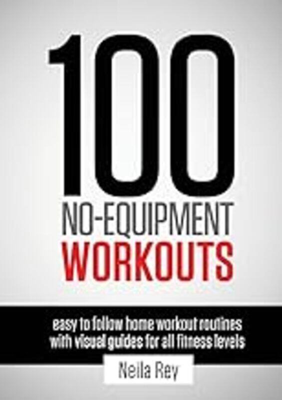 

100 NoEquipment Workouts Vol. 1: Fitness Routines you can do anywhere, Any Time by Rey, Neila - Paperback