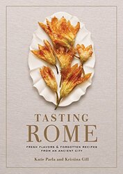 Tasting Rome: Fresh Flavors and Forgotten Recipes from an Ancient City: A Cookbook , Hardcover by Parla, Katie - Gill, Kristina