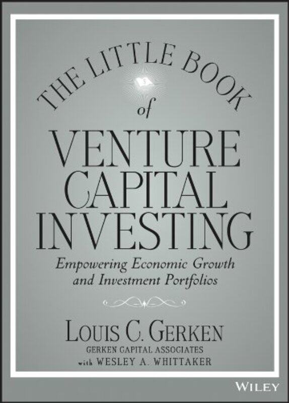 

The Little Book of Venture Capital Investing: Empowering Economic Growth and Investment Portfolios, Hardcover Book, By: Louis C. Gerken