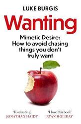 Wanting: Mimetic Desire: How to Avoid Chasing Things You Don't Truly Want,Paperback,ByBurgis, Luke
