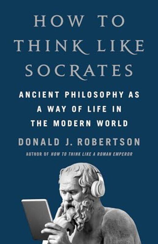 

How To Think Like Socrates Ancient Philosophy As A Way Of Life In The Modern World by Robertson, Donald J - Hardcover