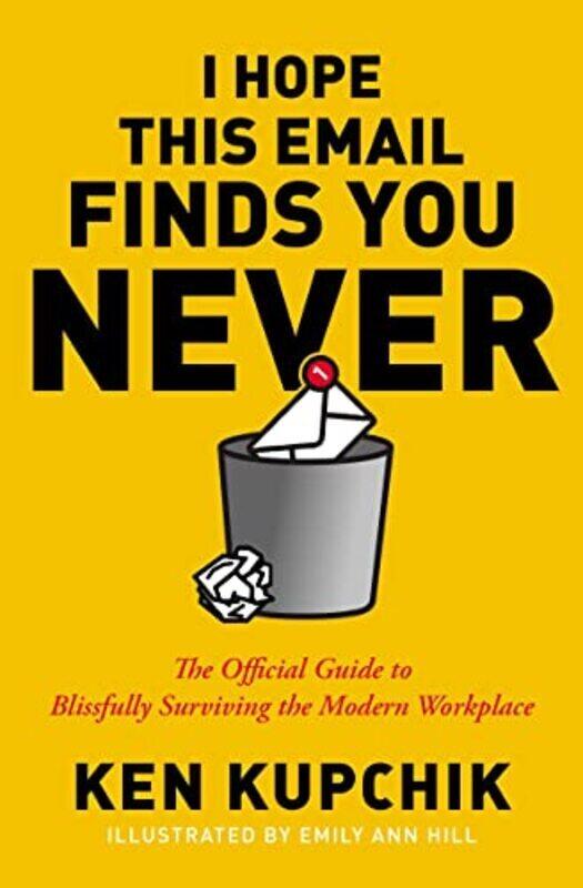 

I Hope This Email Finds You Never: The Official Guide to Blissfully Surviving the Modern Workplace,Paperback by Kupchik, Ken - Hill, Emily Ann