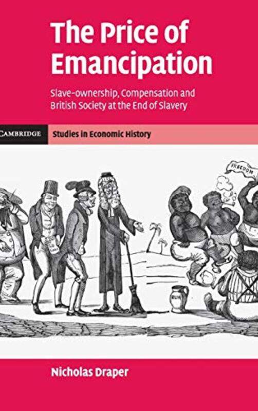 

The Price Of Emancipation Slaveownership Compensation And British Society At The End Of Slavery by Draper, Nicholas (University College London) - Hard