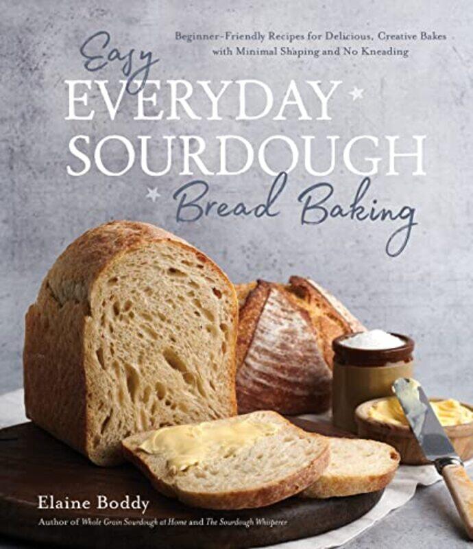 

Easy Everyday Sourdough Bread Baking Beginnerfriendly Recipes For Delicious Creative Bakes With M By Boddy, Elaine -Paperback