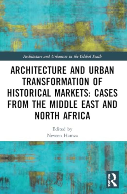 

Architecture and Urban Transformation of Historical Markets: Cases from the Middle East and North Africa by Neveen Hamza -Paperback