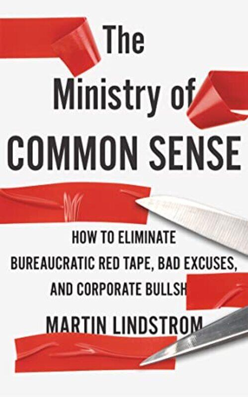 

The Ministry Of Common Sense How To Eliminate Bureaucratic Red Tape Bad Excuses And Corporate Bul By Company, Martin Lindstrom -Paperback
