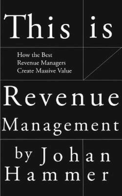 

This is Revenue Management: How the Best Revenue Managers Create Massive Value,Paperback,ByHammer, Johan