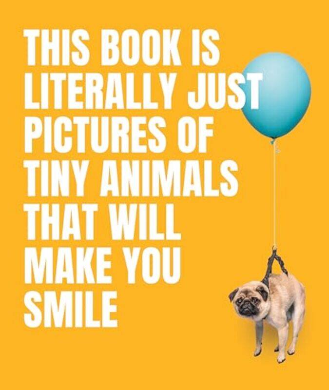 

This Book Is Literally Just Pictures of Tiny Animals That Will Make You Smile by Smith Street Books-Hardcover