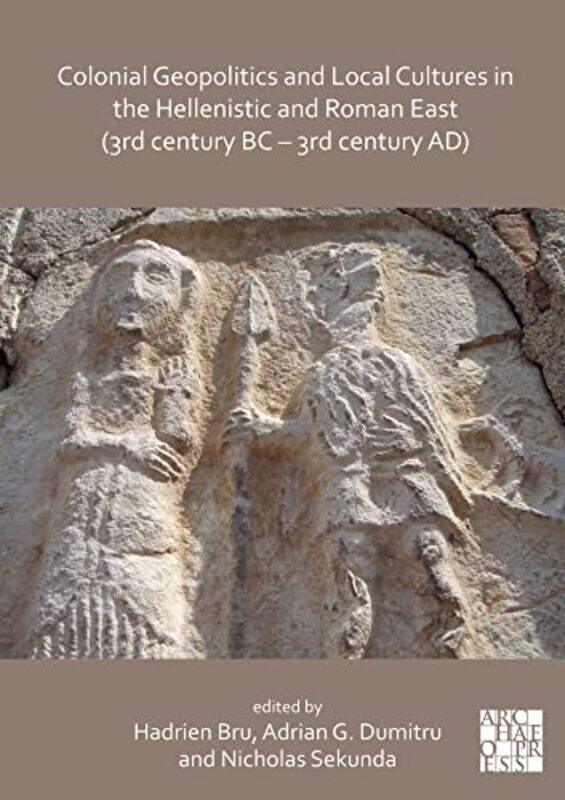 

Colonial Geopolitics and Local Cultures in the Hellenistic and Roman East 3rd century BC 3rd century AD by Daniel University College London UK Miller