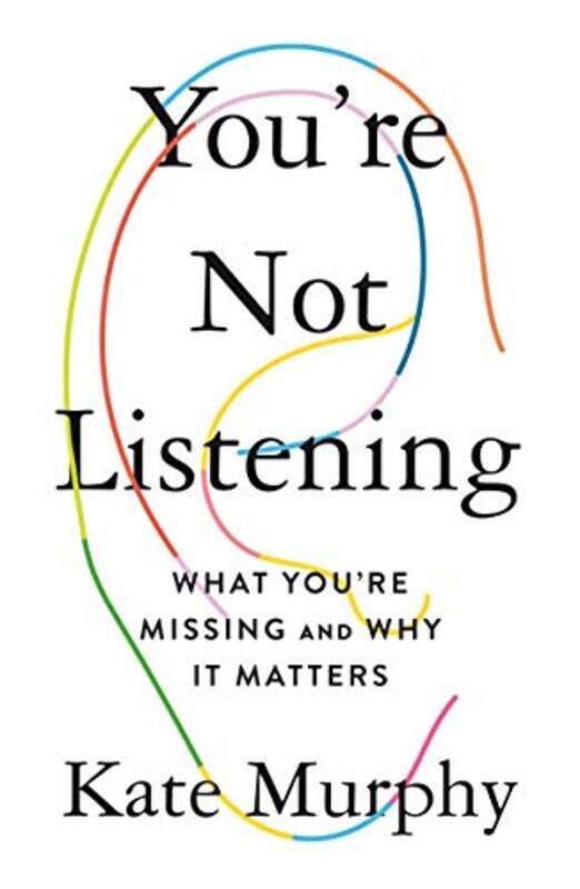 

Youre Not Listening What Youre Missing And Why It Matters by Murphy, Kate..Hardcover