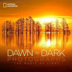 National Geographic Dawn to Dark Photographs: The Magic of Light.Hardcover,By :National Geographic