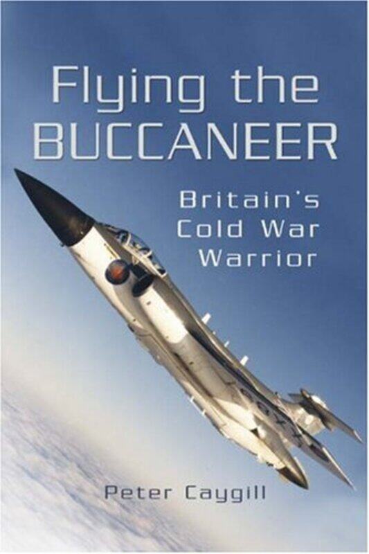 

Flying the Buccaneer Britains Cold War Warrior by Peter Caygill-Hardcover
