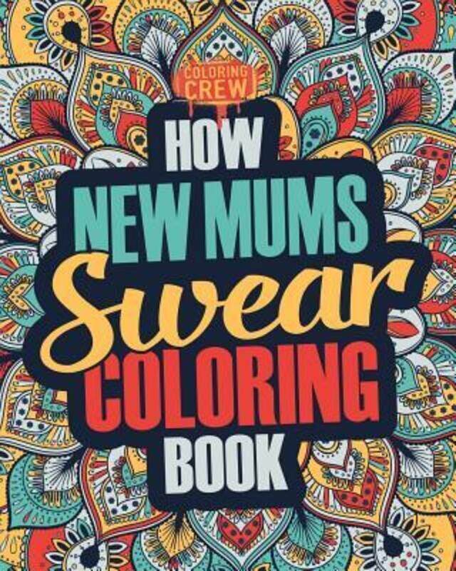 

How New Mums Swear Coloring Book: A Funny, Irreverent, Clean Swear Word New Mum Coloring Book Gift I,Paperback,ByColoring Crew