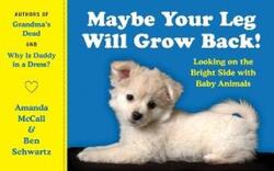 Maybe Your Leg Will Grow Back!: Looking on the Bright Side with Baby Animals.paperback,By :Amanda Mccall