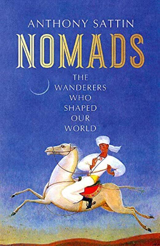 

Nomads: The Wanderers Who Shaped Our World , Hardcover by Sattin, Anthony